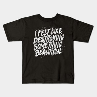 I Felt Like Destroying Something Beautiful Kids T-Shirt